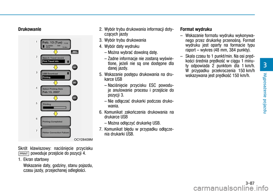 Hyundai H350 2016  Instrukcja Obsługi (in Polish) 3-87
Drukowanie
Skrót klawiszowy: naciśnięcie przycisku 
PRINT powoduje przejście do pozycji 4.
1. Ekran startowy
  Wskazanie daty, godziny, stanu pojazdu, 
czasu jazdy, przejechanej odległości.