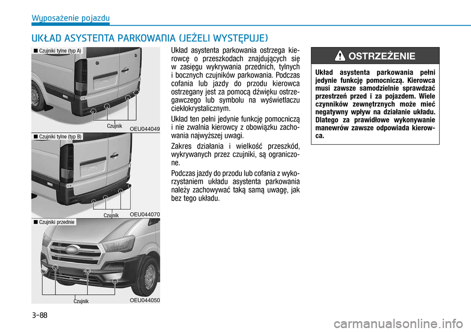 Hyundai H350 2016 Instrukcja Obsługi (in Polish) 3-88
Układ asystenta parkowania ostrzega kie-
rowcę o przeszkodach znajdujących się
w zasięgu wykrywania przednich, tylnych
i bocznych czujników parkowania. Podczas
cofania lub jazdy do Hyundai H350 2016 Instrukcja Obsługi (in Polish) 3-88
Układ asystenta parkowania ostrzega kie-
rowcę o przeszkodach znajdujących się
w zasięgu wykrywania przednich, tylnych
i bocznych czujników parkowania. Podczas
cofania lub jazdy do