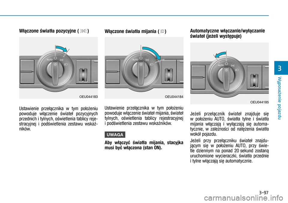 Hyundai H350 2016 Instrukcja Obsługi (in Polish) 3-97
Włączone światła pozycyjne ()
Ustawienie przełącznika w tym położeniu
powoduje włączenie świateł pozycyjnych
przednich i tylnych, oświetlenia tablicy reje-
stracyjnej i podśw Hyundai H350 2016 Instrukcja Obsługi (in Polish) 3-97
Włączone światła pozycyjne ()
Ustawienie przełącznika w tym położeniu
powoduje włączenie świateł pozycyjnych
przednich i tylnych, oświetlenia tablicy reje-
stracyjnej i podśw