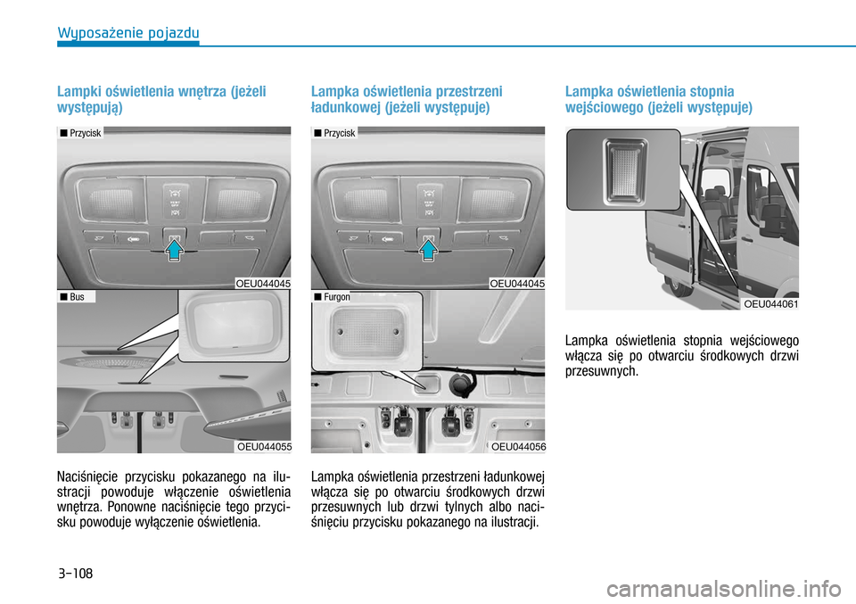 Hyundai H350 2016 Instrukcja Obsługi (in Polish) 3-108
Lampki oświetlenia wnętrza (jeżeli
występują)
Naciśnięcie przycisku pokazanego na ilu-
stracji powoduje włączenie oświetlenia
wnętrza. Ponowne naciśnięcie tego przyci-
sku powoduj Hyundai H350 2016 Instrukcja Obsługi (in Polish) 3-108
Lampki oświetlenia wnętrza (jeżeli
występują)
Naciśnięcie przycisku pokazanego na ilu-
stracji powoduje włączenie oświetlenia
wnętrza. Ponowne naciśnięcie tego przyci-
sku powoduj