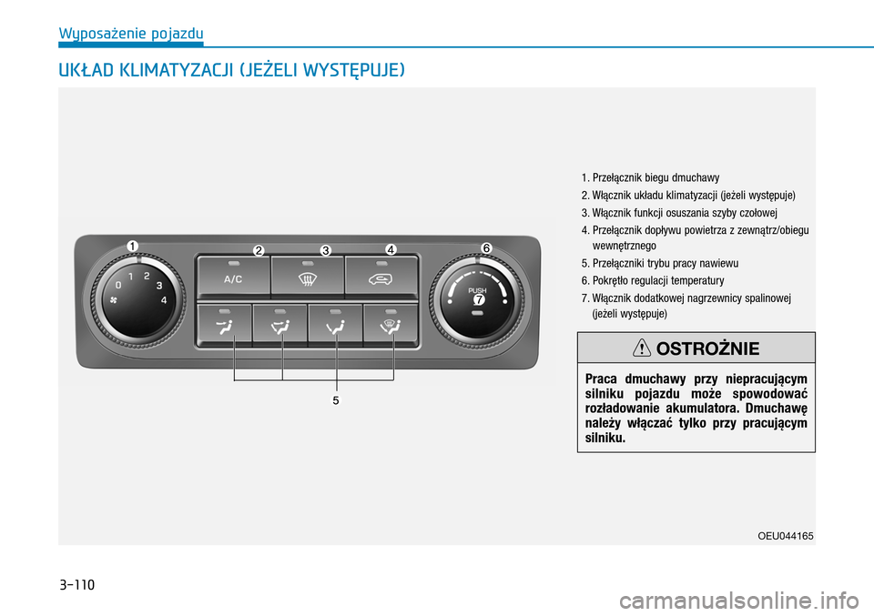 Hyundai H350 2016 Instrukcja Obsługi (in Polish) 3-110
UKŁAD KLIMATYZACJI (JEŻELI WYSTĘPUJE)
OEU044165
1. Przełącznik biegu dmuchawy
2.
Włącznik układu klimatyzacji (jeżeli występuje)
3.
Włącznik funkcji osuszania szyby czołowej
4. Hyundai H350 2016 Instrukcja Obsługi (in Polish) 3-110
UKŁAD KLIMATYZACJI (JEŻELI WYSTĘPUJE)
OEU044165
1. Przełącznik biegu dmuchawy
2.
Włącznik układu klimatyzacji (jeżeli występuje)
3.
Włącznik funkcji osuszania szyby czołowej
4.