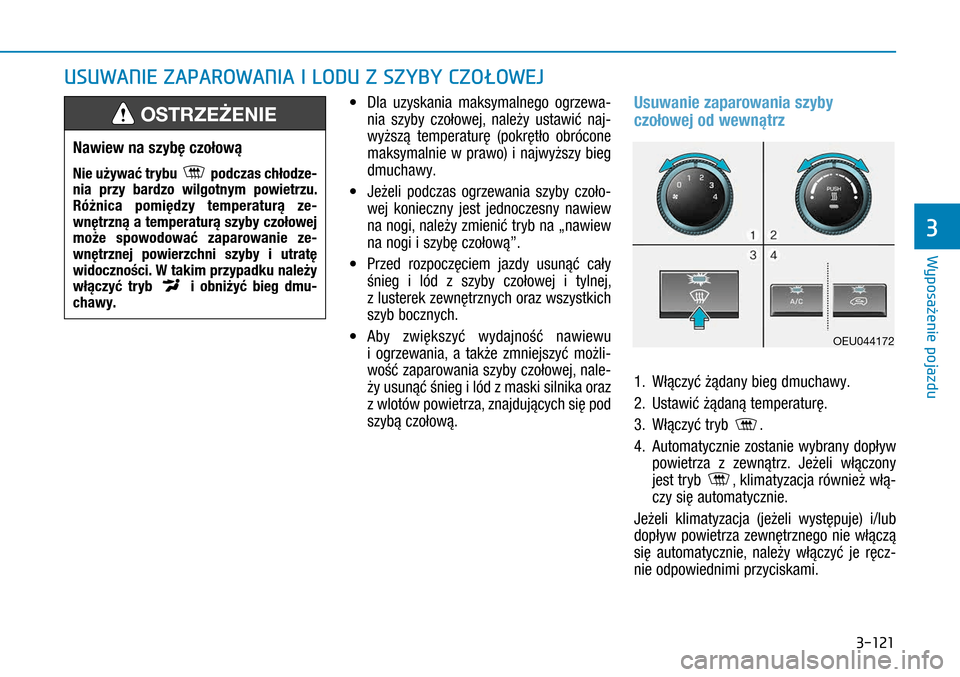Hyundai H350 2016 Instrukcja Obsługi (in Polish) 3-121
• Dla uzyskania maksymalnego ogrzewa-
nia szyby czołowej, należy ustawić naj-
wyższą temperaturę (pokrętło obrócone
maksymalnie w prawo) i najwyższy bieg
dmuchawy.
• Jeżeli Hyundai H350 2016 Instrukcja Obsługi (in Polish) 3-121
• Dla uzyskania maksymalnego ogrzewa-
nia szyby czołowej, należy ustawić naj-
wyższą temperaturę (pokrętło obrócone
maksymalnie w prawo) i najwyższy bieg
dmuchawy.
• Jeżeli