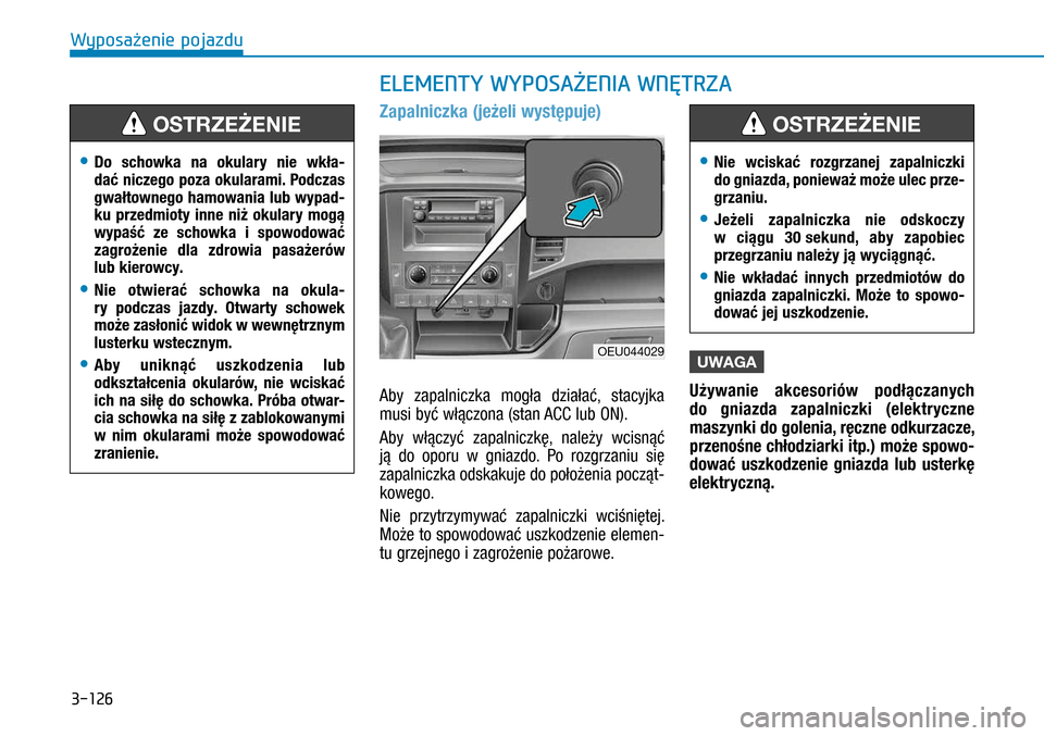 Hyundai H350 2016 Instrukcja Obsługi (in Polish) 3-126
Zapalniczka (jeżeli występuje)
Aby zapalniczka mogła działać, stacyjka
musi być włączona (stan ACC lub ON).
Aby włączyć zapalniczkę, należy wcisnąć
ją do oporu w gniazdo. Po r Hyundai H350 2016 Instrukcja Obsługi (in Polish) 3-126
Zapalniczka (jeżeli występuje)
Aby zapalniczka mogła działać, stacyjka
musi być włączona (stan ACC lub ON).
Aby włączyć zapalniczkę, należy wcisnąć
ją do oporu w gniazdo. Po r