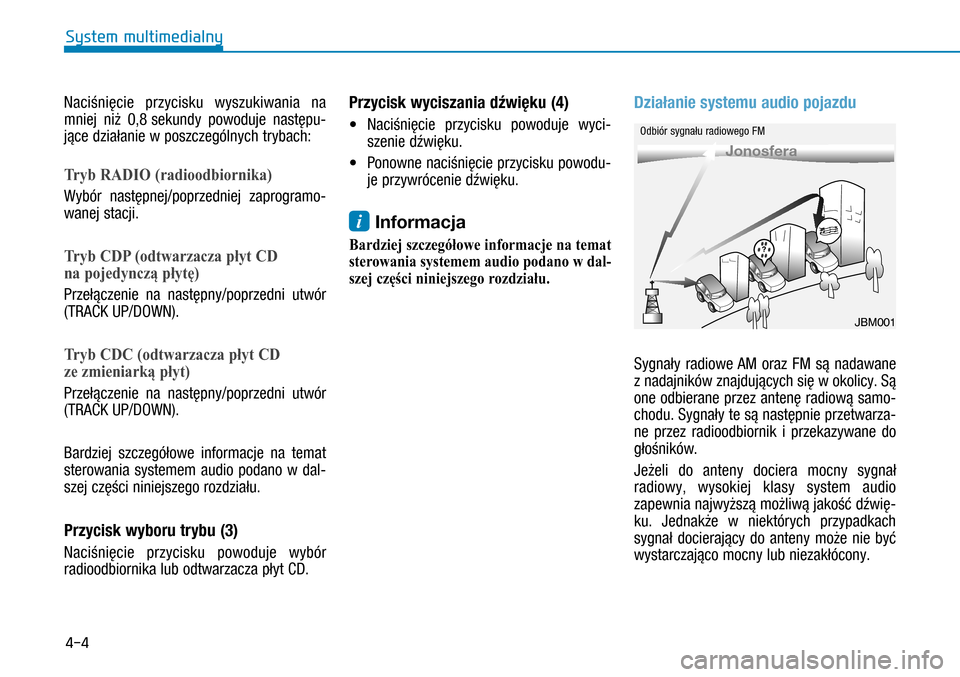 Hyundai H350 2016  Instrukcja Obsługi (in Polish) 4-4
Naciśnięcie przycisku wyszukiwania na 
mniej niż 0,8 sekundy powoduje następu-
jące działanie w poszczególnych trybach:
Tryb	RADIO	 (radioodbiornika)
Wybór następnej/poprzedniej zaprogra