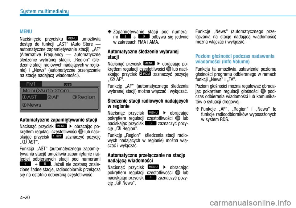 Hyundai H350 2016 Instrukcja Obsługi (in Polish) 4-20
MENU
Naciśnięcie przycisku MENU umożliwia
dostęp do funkcji „AST” (Auto Store —
automatyczne zapamiętywanie stacji), „AF”
(Alternative Frequency — automatyczne
śledzenie Hyundai H350 2016 Instrukcja Obsługi (in Polish) 4-20
MENU
Naciśnięcie przycisku MENU umożliwia
dostęp do funkcji „AST” (Auto Store —
automatyczne zapamiętywanie stacji), „AF”
(Alternative Frequency — automatyczne
śledzenie