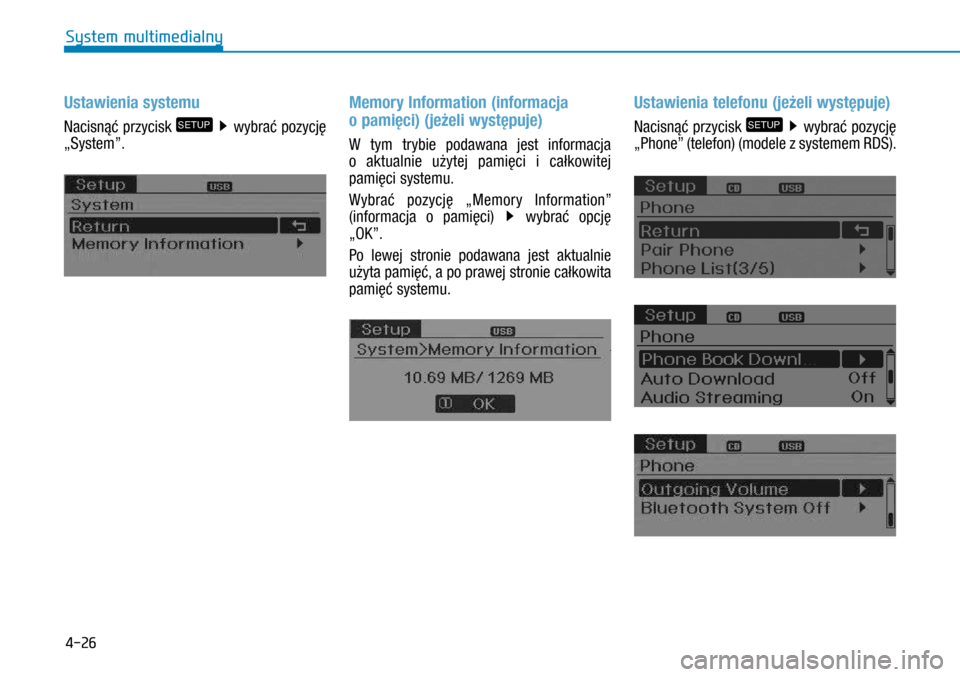 Hyundai H350 2016  Instrukcja Obsługi (in Polish) 4-26
Ustawienia systemu
Nacisnąć przycisk SETUP  wybrać pozycję 
„System”.
Memory Information (informacja 
o pamięci) (jeżeli występuje)
W  tym trybie podawana jest informacja 
o  aktual