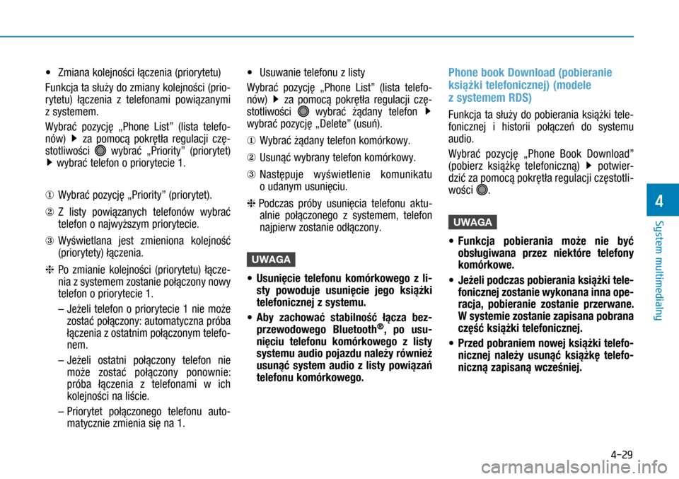 Hyundai H350 2016  Instrukcja Obsługi (in Polish) 4-29
•   Zmiana kolejności łączenia (priorytetu)
Funkcja ta służy do zmiany kolejności (prio-
rytetu) łączenia z  telefonami powiązanymi 
z systemem.
Wybrać pozycję „Phone List” (li
