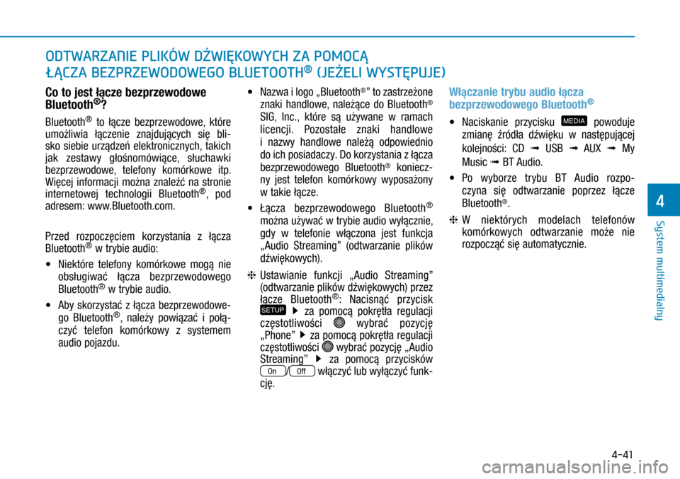 Hyundai H350 2016 Instrukcja Obsługi (in Polish) 4-41
Co to jest łącze bezprzewodowe
Bluetooth®?
Bluetooth® to łącze bezprzewodowe, które
umożliwia łączenie znajdujących się bli-
sko siebie urządzeń elektronicznych, takich
jak zesta Hyundai H350 2016 Instrukcja Obsługi (in Polish) 4-41
Co to jest łącze bezprzewodowe
Bluetooth®?
Bluetooth® to łącze bezprzewodowe, które
umożliwia łączenie znajdujących się bli-
sko siebie urządzeń elektronicznych, takich
jak zesta