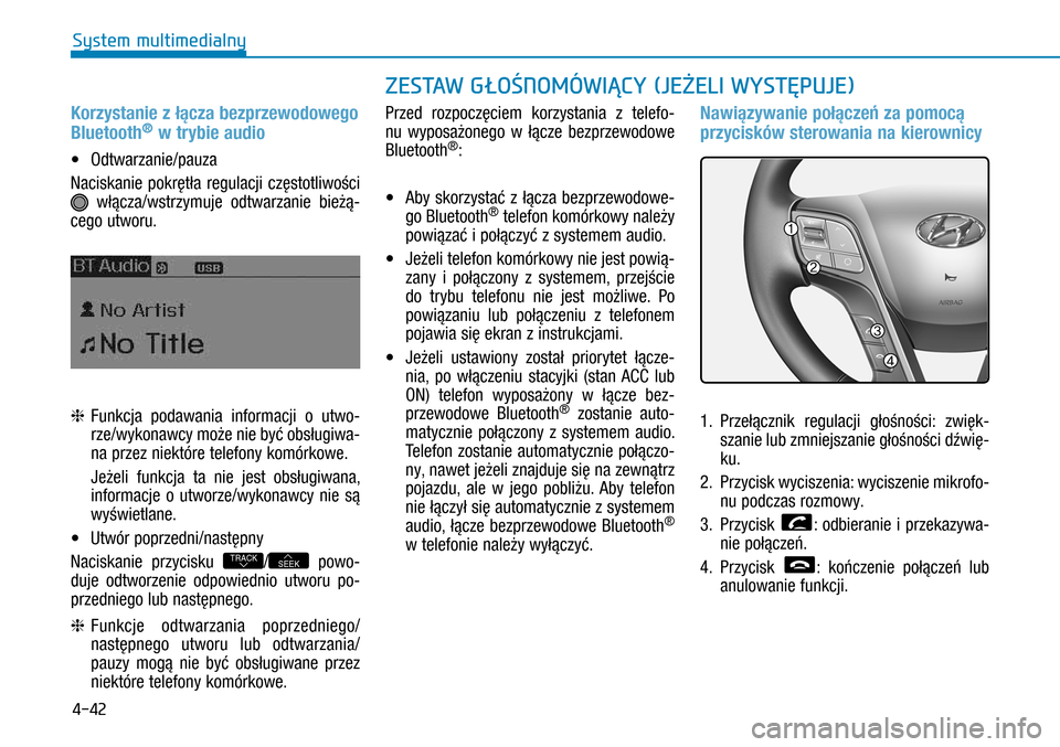 Hyundai H350 2016  Instrukcja Obsługi (in Polish) 4-42
ZESTAW GŁOŚNOMÓWIĄCY (JEŻELI WYSTĘPUJE)
Korzystanie z łącza bezprzewodowego 
Bluetooth® w trybie audio
• Odtwarzanie/pauza
Naciskanie pokrętła regulacji częstotliwości 
 włącza/w