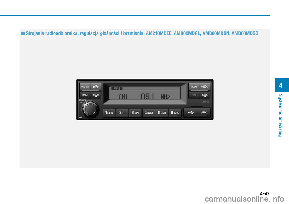 Hyundai H350 2016 Instrukcja Obsługi (in Polish) 4-47
n Strojenie radioodbiornika, regulacja głośności i brzmienia: AM210MDEE, AMB00MDGL, AMB00MDGN, AMB00MDGG
System multimedialny
4 Hyundai H350 2016 Instrukcja Obsługi (in Polish) 4-47
n Strojenie radioodbiornika, regulacja głośności i brzmienia: AM210MDEE, AMB00MDGL, AMB00MDGN, AMB00MDGG
System multimedialny
4