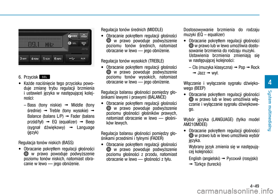 Hyundai H350 2016  Instrukcja Obsługi (in Polish) 4-49
 
 
6. Przycisk SEL
•    Każde naciśnięcie tego przycisku powo-
duje zmianę trybu regulacji brzmienia 
i  ustawień języka w  następującej kolej-
ności:
 –  
Bass (tony niskie) ➟ 