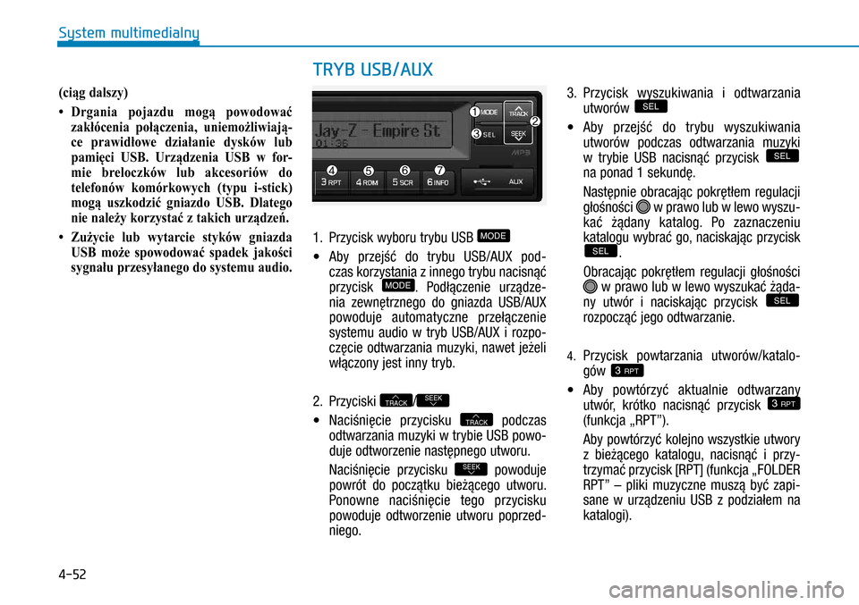 Hyundai H350 2016 Instrukcja Obsługi (in Polish) 4-52
TRYB USB/AUX
(ciąg dalszy)
• Drgania pojazdu mogą powodować
zakłócenia połączenia, uniemożliwiają-
ce prawidłowe działanie dysków lub
pamięci USB. Urządzenia USB w for- Hyundai H350 2016 Instrukcja Obsługi (in Polish) 4-52
TRYB USB/AUX
(ciąg dalszy)
• Drgania pojazdu mogą powodować
zakłócenia połączenia, uniemożliwiają-
ce prawidłowe działanie dysków lub
pamięci USB. Urządzenia USB w for-