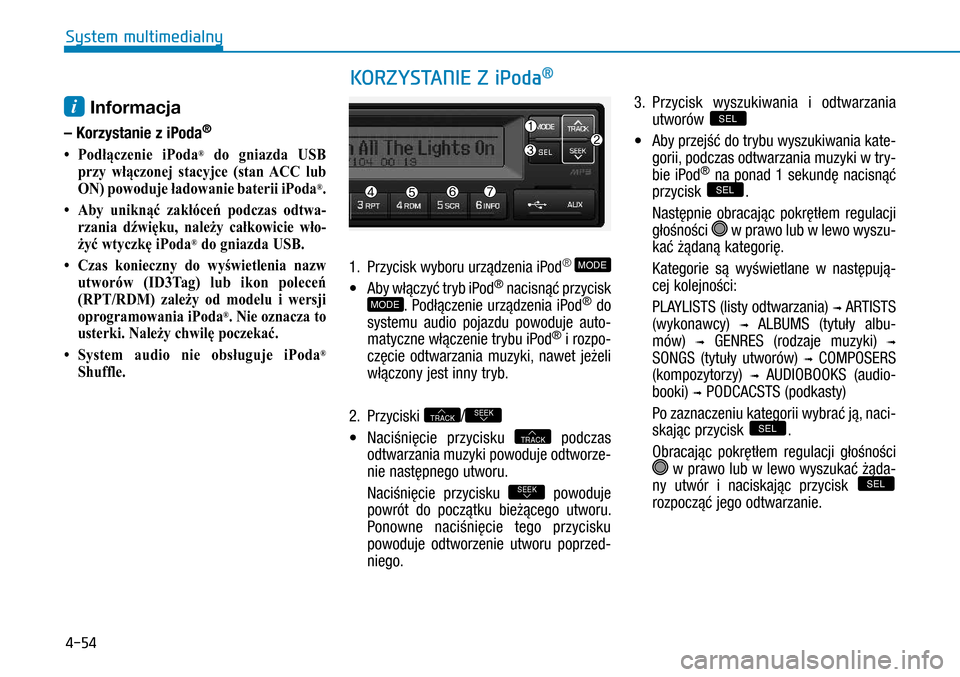 Hyundai H350 2016 Instrukcja Obsługi (in Polish) 4-54
KORZYSTANIE Z iPoda®
i Informacja
– Korzystanie z iPoda®
• Podłączenie iPoda® do gniazda USB
przy włączonej stacyjce (stan ACC lub
ON) powoduje ładowanie baterii iPoda Hyundai H350 2016 Instrukcja Obsługi (in Polish) 4-54
KORZYSTANIE Z iPoda®
i Informacja
– Korzystanie z iPoda®
• Podłączenie iPoda® do gniazda USB
przy włączonej stacyjce (stan ACC lub
ON) powoduje ładowanie baterii iPoda