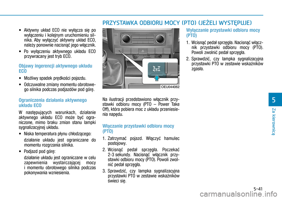 Hyundai H350 2016 Instrukcja Obsługi (in Polish) 5-41
• Aktywny układ ECO nie wyłącza się po
wyłączeniu i kolejnym uruchomieniu sil-
nika. Aby wyłączyć aktywny układ ECO,
należy ponownie nacisnąć jego włącznik.
• Po wyłączen Hyundai H350 2016 Instrukcja Obsługi (in Polish) 5-41
• Aktywny układ ECO nie wyłącza się po
wyłączeniu i kolejnym uruchomieniu sil-
nika. Aby wyłączyć aktywny układ ECO,
należy ponownie nacisnąć jego włącznik.
• Po wyłączen