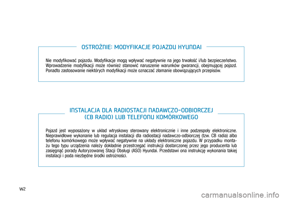 Hyundai H350 2016  Instrukcja Obsługi (in Polish) W2
Nie modyfikować pojazdu. Modyfikacje mogą wpływać negatywnie na jego trwałość i/lub bezpieczeństwo. 
Wprowadzenie modyfikacji może również stanowić naruszenie warunków gwarancji, obejm