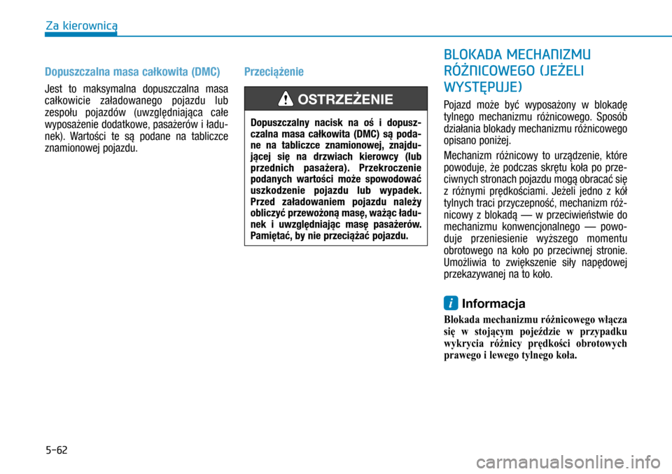 Hyundai H350 2016 Instrukcja Obsługi (in Polish) 5-62
Dopuszczalna masa całkowita (DMC)
Jest to maksymalna dopuszczalna masa
całkowicie załadowanego pojazdu lub
zespołu pojazdów (uwzględniająca całe
wyposażenie dodatkowe, pasażerów i Hyundai H350 2016 Instrukcja Obsługi (in Polish) 5-62
Dopuszczalna masa całkowita (DMC)
Jest to maksymalna dopuszczalna masa
całkowicie załadowanego pojazdu lub
zespołu pojazdów (uwzględniająca całe
wyposażenie dodatkowe, pasażerów i