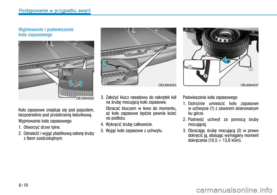 Hyundai H350 2016 Instrukcja Obsługi (in Polish) 6-10
Wyjmowanie i podwieszanie
koła zapasowego
Koło zapasowe znajduje się pod pojazdem,
bezpośrednio pod przestrzenią ładunkową.
Wyjmowanie koła zapasowego
1. Otworzyć drzwi tylne.
2. Hyundai H350 2016 Instrukcja Obsługi (in Polish) 6-10
Wyjmowanie i podwieszanie
koła zapasowego
Koło zapasowe znajduje się pod pojazdem,
bezpośrednio pod przestrzenią ładunkową.
Wyjmowanie koła zapasowego
1. Otworzyć drzwi tylne.
2.