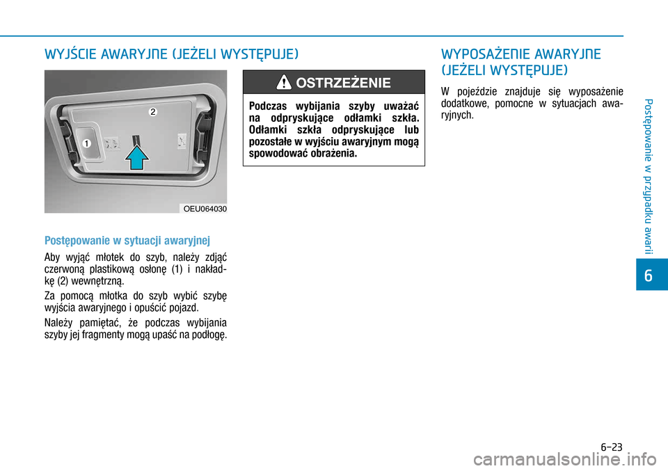 Hyundai H350 2016 Instrukcja Obsługi (in Polish) 6-23
Postępowanie w sytuacji awaryjnej
Aby wyjąć młotek do szyb, należy zdjąć
czerwoną plastikową osłonę (1) i nakład-
kę (2) wewnętrzną.
Za pomocą młotka do szyb wybić szyb Hyundai H350 2016 Instrukcja Obsługi (in Polish) 6-23
Postępowanie w sytuacji awaryjnej
Aby wyjąć młotek do szyb, należy zdjąć
czerwoną plastikową osłonę (1) i nakład-
kę (2) wewnętrzną.
Za pomocą młotka do szyb wybić szyb