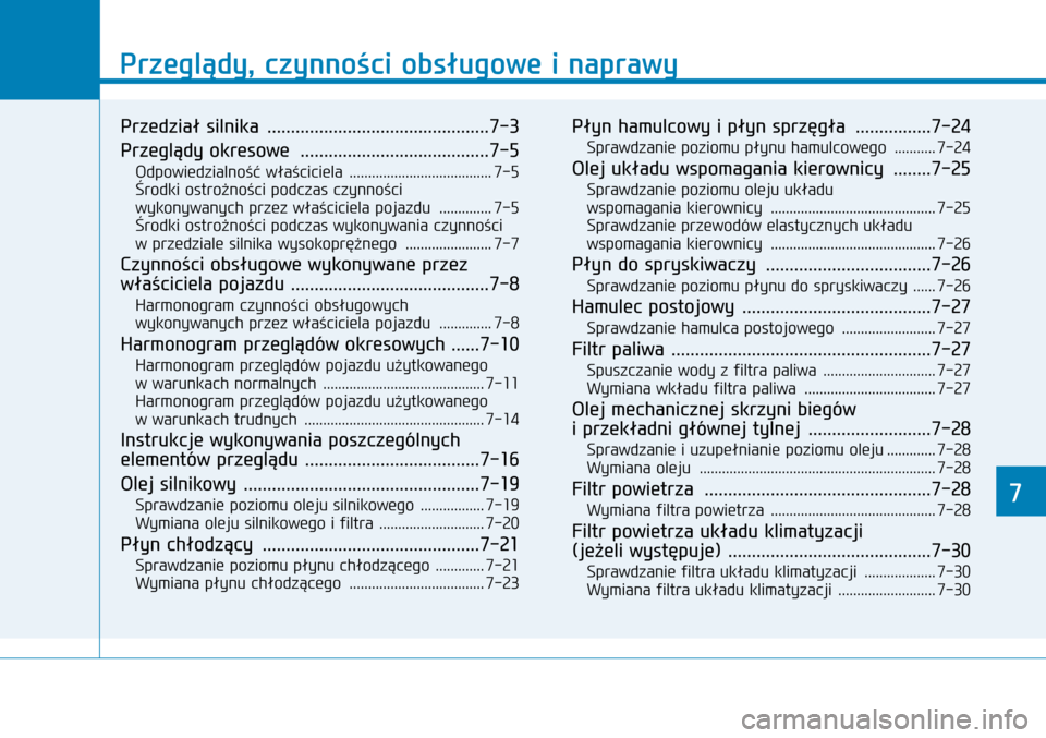 Hyundai H350 2016 Instrukcja Obsługi (in Polish) 77
Przeglądy, czynności obsługowe i naprawy
7
Przedział silnika ...............................................7-3
Przeglądy okresowe ........................................7-5
Odpowiedzialno Hyundai H350 2016 Instrukcja Obsługi (in Polish) 77
Przeglądy, czynności obsługowe i naprawy
7
Przedział silnika ...............................................7-3
Przeglądy okresowe ........................................7-5
Odpowiedzialno