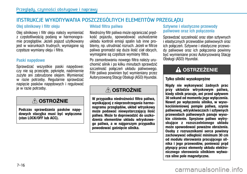 Hyundai H350 2016 Instrukcja Obsługi (in Polish) 7-16
INSTRUKCJE WYKONYWANIA POSZCZEGÓLNYCH ELEMENTÓW PRZEGLĄDU
Olej silnikowy i filtr oleju
Olej silnikowy i filtr oleju należy wymieniać
z częstotliwością podaną w harmonogra-
mie pr Hyundai H350 2016 Instrukcja Obsługi (in Polish) 7-16
INSTRUKCJE WYKONYWANIA POSZCZEGÓLNYCH ELEMENTÓW PRZEGLĄDU
Olej silnikowy i filtr oleju
Olej silnikowy i filtr oleju należy wymieniać
z częstotliwością podaną w harmonogra-
mie pr