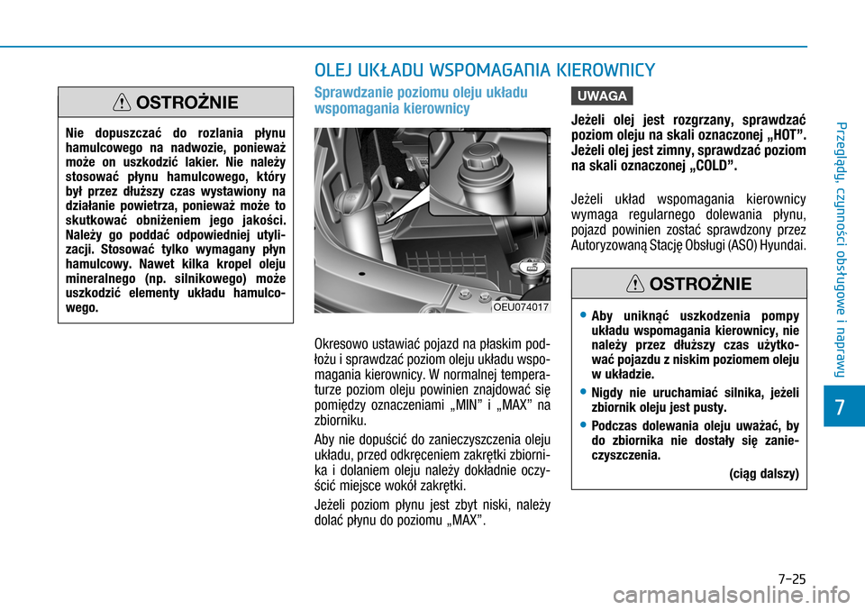 Hyundai H350 2016 Instrukcja Obsługi (in Polish) 7-25
Sprawdzanie poziomu oleju układu
wspomagania kierownicy
Okresowo ustawiać pojazd na płaskim pod-
łożu i sprawdzać poziom oleju układu wspo-
magania kierownicy. W normalnej tempera-
turz Hyundai H350 2016 Instrukcja Obsługi (in Polish) 7-25
Sprawdzanie poziomu oleju układu
wspomagania kierownicy
Okresowo ustawiać pojazd na płaskim pod-
łożu i sprawdzać poziom oleju układu wspo-
magania kierownicy. W normalnej tempera-
turz
