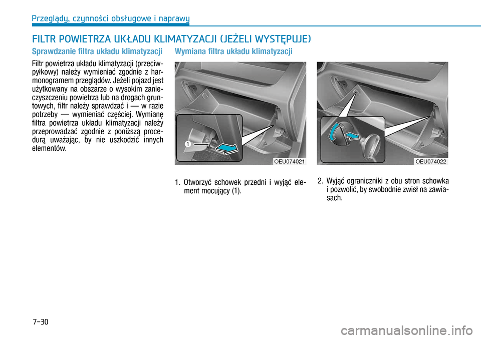 Hyundai H350 2016 Instrukcja Obsługi (in Polish) 7-30
Sprawdzanie filtra układu klimatyzacji
Filtr powietrza układu klimatyzacji (przeciw-
pyłkowy) należy wymieniać zgodnie z har-
monogramem przeglądów. Jeżeli pojazd jest
użytkowany na o Hyundai H350 2016 Instrukcja Obsługi (in Polish) 7-30
Sprawdzanie filtra układu klimatyzacji
Filtr powietrza układu klimatyzacji (przeciw-
pyłkowy) należy wymieniać zgodnie z har-
monogramem przeglądów. Jeżeli pojazd jest
użytkowany na o