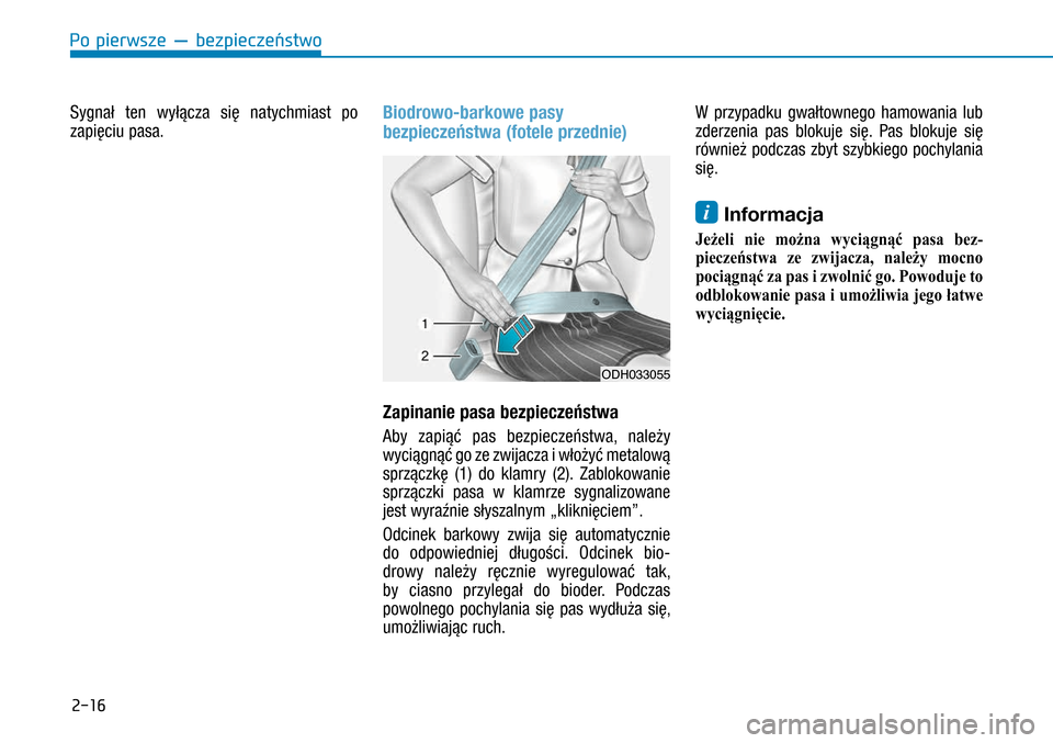 Hyundai H350 2016  Instrukcja Obsługi (in Polish) 2-16
Sygnał ten wyłącza się natychmiast po 
zapięciu pasa. 
 
Biodrowo-barkowe pasy 
bezpieczeństwa (fotele przednie)
Zapinanie pasa bezpieczeństwa
Aby zapiąć pas bezpieczeństwa, należy 
wy