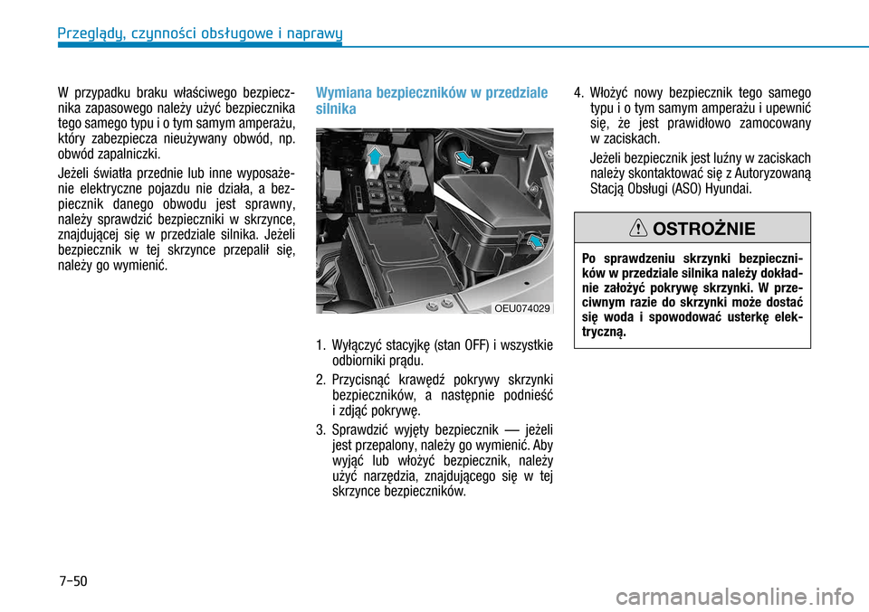 Hyundai H350 2016 Instrukcja Obsługi (in Polish) 7-50
W przypadku braku właściwego bezpiecz-
nika zapasowego należy użyć bezpiecznika
tego samego typu i o tym samym amperażu,
który zabezpiecza nieużywany obwód, np.
obwód zapalniczki Hyundai H350 2016 Instrukcja Obsługi (in Polish) 7-50
W przypadku braku właściwego bezpiecz-
nika zapasowego należy użyć bezpiecznika
tego samego typu i o tym samym amperażu,
który zabezpiecza nieużywany obwód, np.
obwód zapalniczki