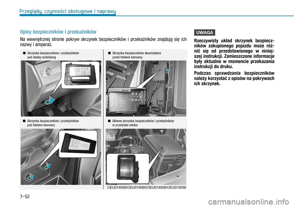 Hyundai H350 2016 Instrukcja Obsługi (in Polish) 7-52
UWAGA
Rzeczywisty układ skrzynek bezpiecz-
ników zakupionego pojazdu może róż-
nić się od przedstawionego w niniej-
szej instrukcji. Zamieszczone informacje
były aktualne w momencie Hyundai H350 2016 Instrukcja Obsługi (in Polish) 7-52
UWAGA
Rzeczywisty układ skrzynek bezpiecz-
ników zakupionego pojazdu może róż-
nić się od przedstawionego w niniej-
szej instrukcji. Zamieszczone informacje
były aktualne w momencie