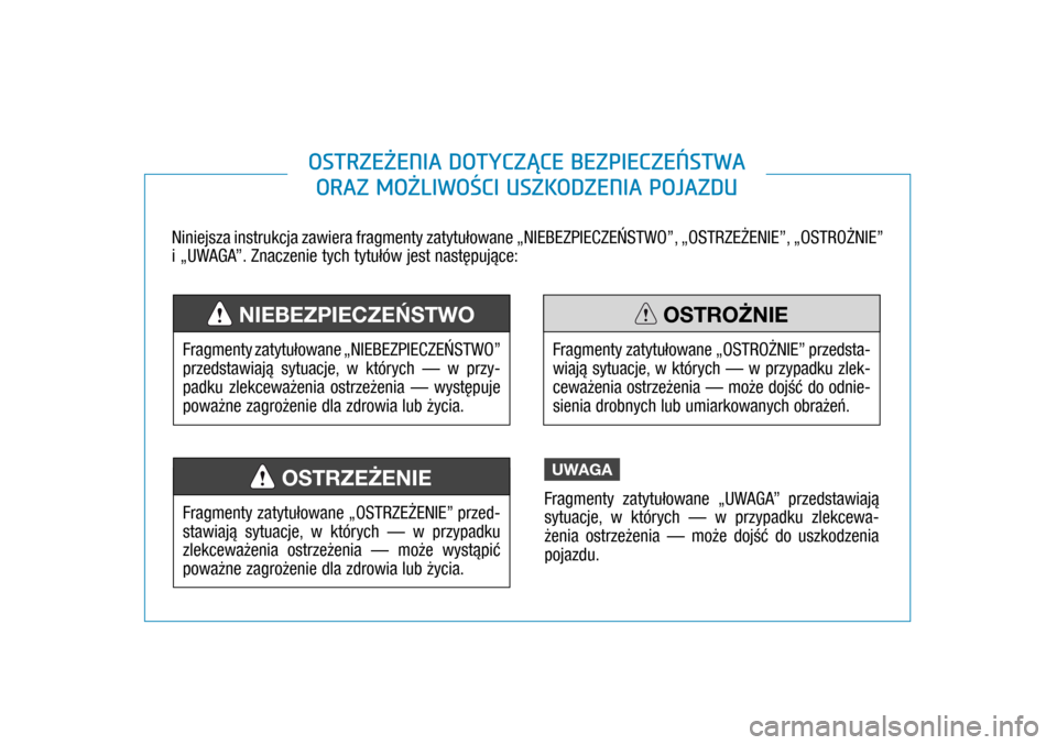Hyundai H350 2016 Instrukcja Obsługi (in Polish) Niniejsza instrukcja zawiera fragmenty zatytułowane „NIEBEZPIECZEŃSTWO”, „OSTRZEŻENIE”, „OSTROŻNIE”
i „UWAGA”. Znaczenie tych tytułów jest następujące:
OSTRZEŻENIA DOTYCZĄ Hyundai H350 2016 Instrukcja Obsługi (in Polish) Niniejsza instrukcja zawiera fragmenty zatytułowane „NIEBEZPIECZEŃSTWO”, „OSTRZEŻENIE”, „OSTROŻNIE”
i „UWAGA”. Znaczenie tych tytułów jest następujące:
OSTRZEŻENIA DOTYCZĄ
