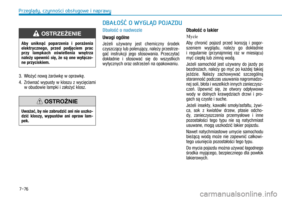 Hyundai H350 2016 Instrukcja Obsługi (in Polish) 7-76
3. Włożyć nową żarówkę w oprawkę.
4. Zrównać wypusty w kloszu z wycięciami
w obudowie lampki i założyć klosz.
Dbałość o nadwozie
Uwagi ogólne
Jeżeli używany je Hyundai H350 2016 Instrukcja Obsługi (in Polish) 7-76
3. Włożyć nową żarówkę w oprawkę.
4. Zrównać wypusty w kloszu z wycięciami
w obudowie lampki i założyć klosz.
Dbałość o nadwozie
Uwagi ogólne
Jeżeli używany je