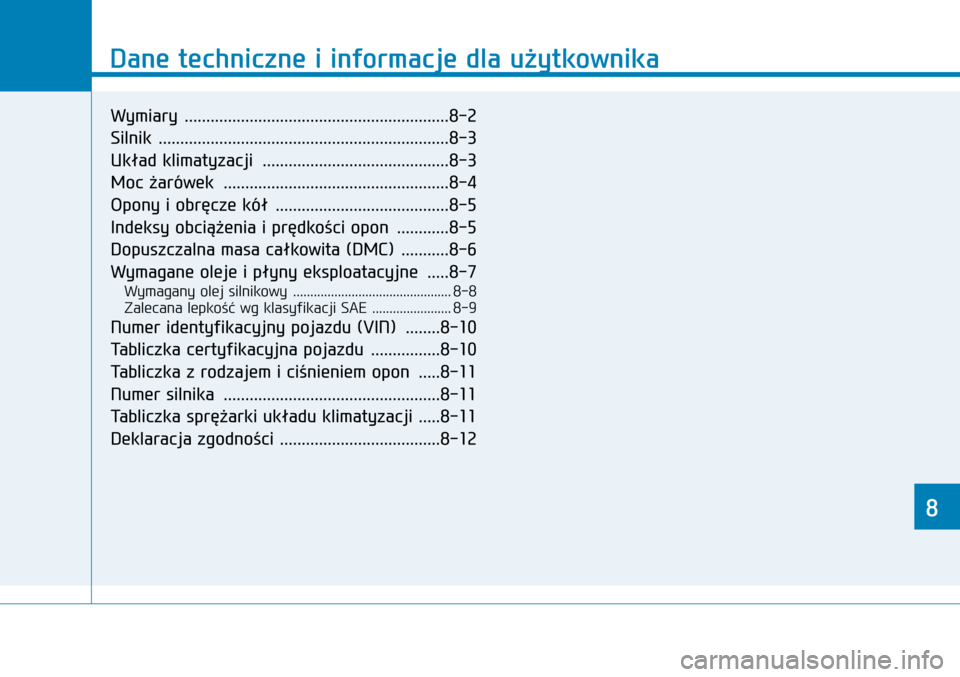 Hyundai H350 2016 Instrukcja Obsługi (in Polish) 88
Dane techniczne i informacje dla użytkownika
8
Wymiary .............................................................8-2
Silnik .................................................................. Hyundai H350 2016 Instrukcja Obsługi (in Polish) 88
Dane techniczne i informacje dla użytkownika
8
Wymiary .............................................................8-2
Silnik ..................................................................
