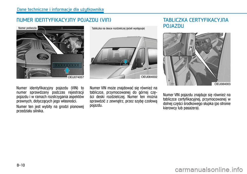 Hyundai H350 2016 Instrukcja Obsługi (in Polish) 8-10
Numer identyfikacyjny pojazdu (VIN) to
numer sprawdzany podczas rejestracji
pojazdu i w ramach rozstrzygania aspektów
prawnych, dotyczących jego własności.
Numer ten jest wybity na grodz Hyundai H350 2016 Instrukcja Obsługi (in Polish) 8-10
Numer identyfikacyjny pojazdu (VIN) to
numer sprawdzany podczas rejestracji
pojazdu i w ramach rozstrzygania aspektów
prawnych, dotyczących jego własności.
Numer ten jest wybity na grodz