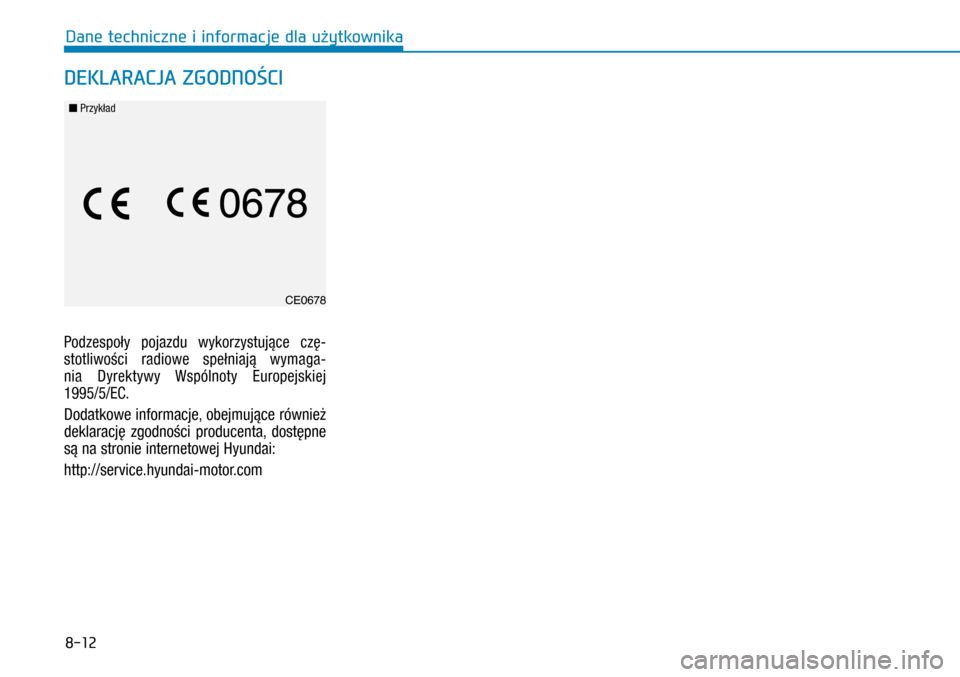 Hyundai H350 2016 Instrukcja Obsługi (in Polish) 8-12
Podzespoły pojazdu wykorzystujące czę-
stotliwości radiowe spełniają wymaga-
nia Dyrektywy Wspólnoty Europejskiej
1995/5/EC.
Dodatkowe informacje, obejmujące również
deklarację zgod Hyundai H350 2016 Instrukcja Obsługi (in Polish) 8-12
Podzespoły pojazdu wykorzystujące czę-
stotliwości radiowe spełniają wymaga-
nia Dyrektywy Wspólnoty Europejskiej
1995/5/EC.
Dodatkowe informacje, obejmujące również
deklarację zgod