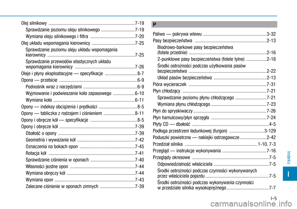 Hyundai H350 2016  Instrukcja Obsługi (in Polish) I-5
Olej silnikowy  ........................................................................\
7-19
 Sprawdzanie poziomu oleju silnikowego  ............................7-19
 Wymiana oleju silnikowego i