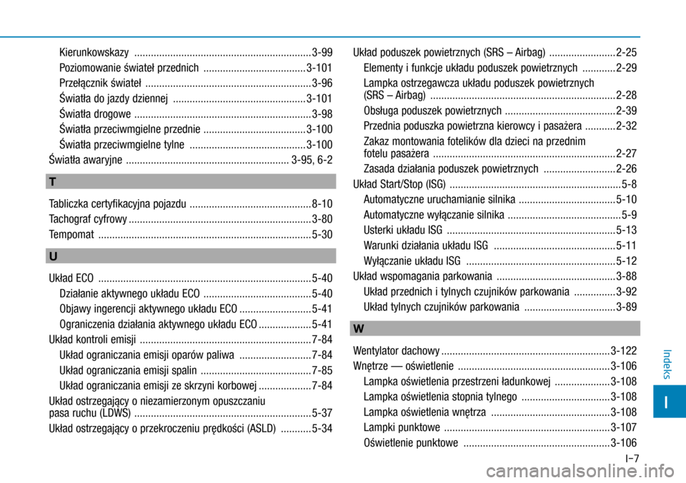 Hyundai H350 2016  Instrukcja Obsługi (in Polish) I-7
 Kierunkowskazy  ................................................................3-99
 Poziomowanie świateł przednich  .....................................3-101
 Przełącznik świateł  ......