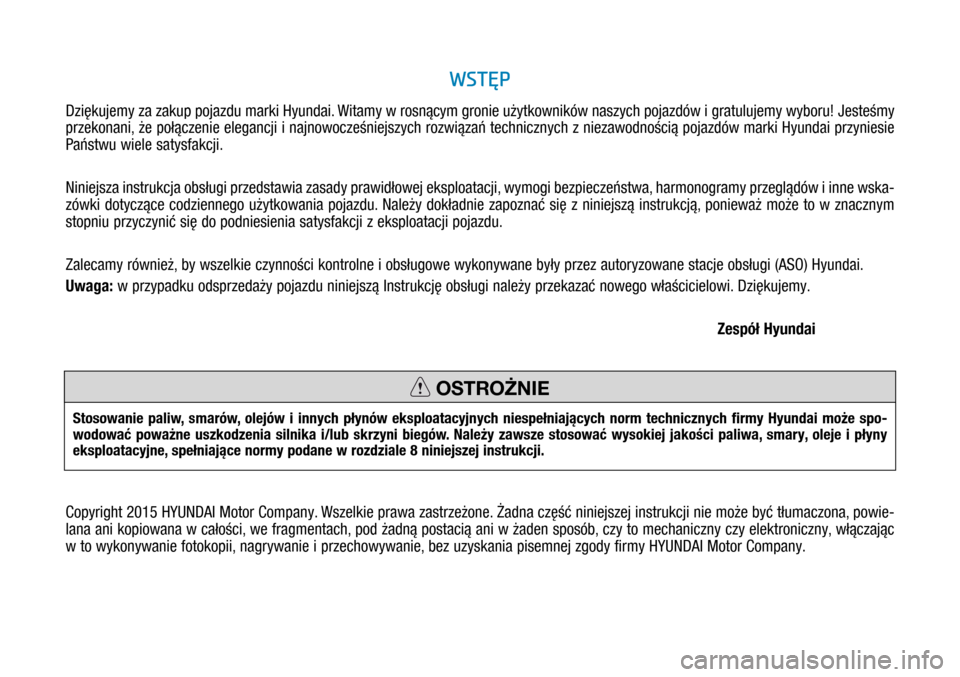 Hyundai H350 2016  Instrukcja Obsługi (in Polish) WSTĘP
Dziękujemy za zakup pojazdu marki Hyundai. Witamy w rosnącym gronie użytkowników naszych pojazdów i gratulujemy wyboru! Jesteśmy 
przekonani, że połączenie elegancji i najnowocześn