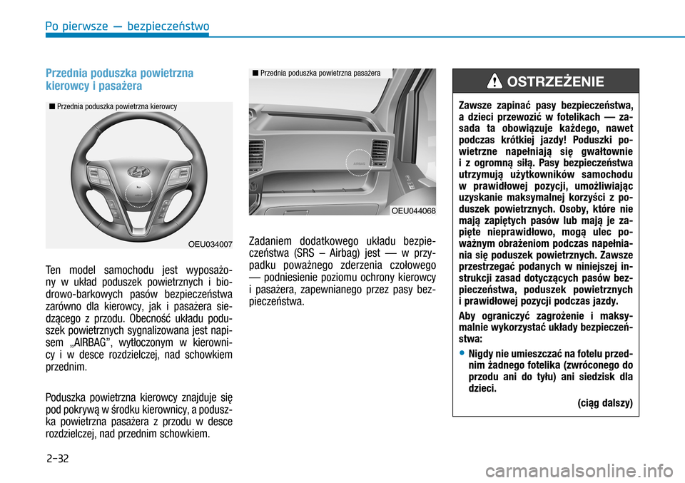 Hyundai H350 2016  Instrukcja Obsługi (in Polish) 2-32
Przednia poduszka powietrzna 
kierowcy i pasażera
Ten model samochodu jest wyposażo-
ny w  układ poduszek powietrznych i  bio-
drowo-barkowych pasów bezpieczeństwa 
zarówno dla kierowcy,