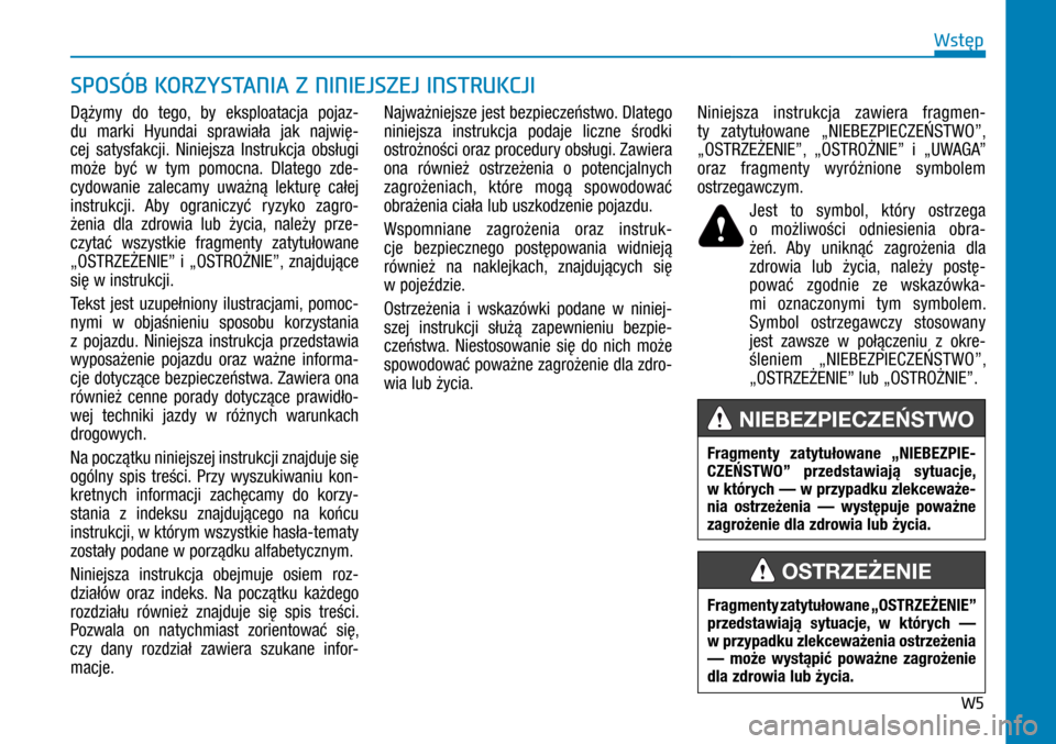 Hyundai H350 2016  Instrukcja Obsługi (in Polish) W5
Dążymy do tego, by eksploatacja pojaz-
du marki Hyundai sprawiała jak najwię-
cej satysfakcji. Niniejsza Instrukcja obsługi 
może być w  tym pomocna. Dlatego zde-
cydowanie zalecamy uważn�