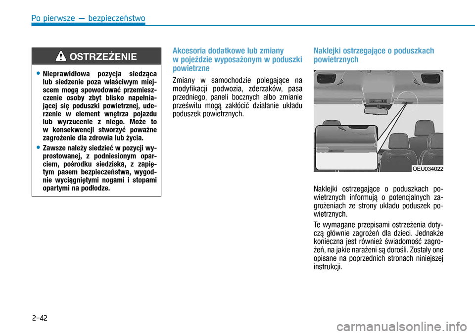 Hyundai H350 2016  Instrukcja Obsługi (in Polish) 2-42
Po pierwsze — bezpieczeństwo
Akcesoria dodatkowe lub zmiany 
w pojeździe wyposażonym w poduszki 
powietrzne
Zmiany w  samochodzie polegające na 
modyfikacji podwozia, zderzaków, pasa 
