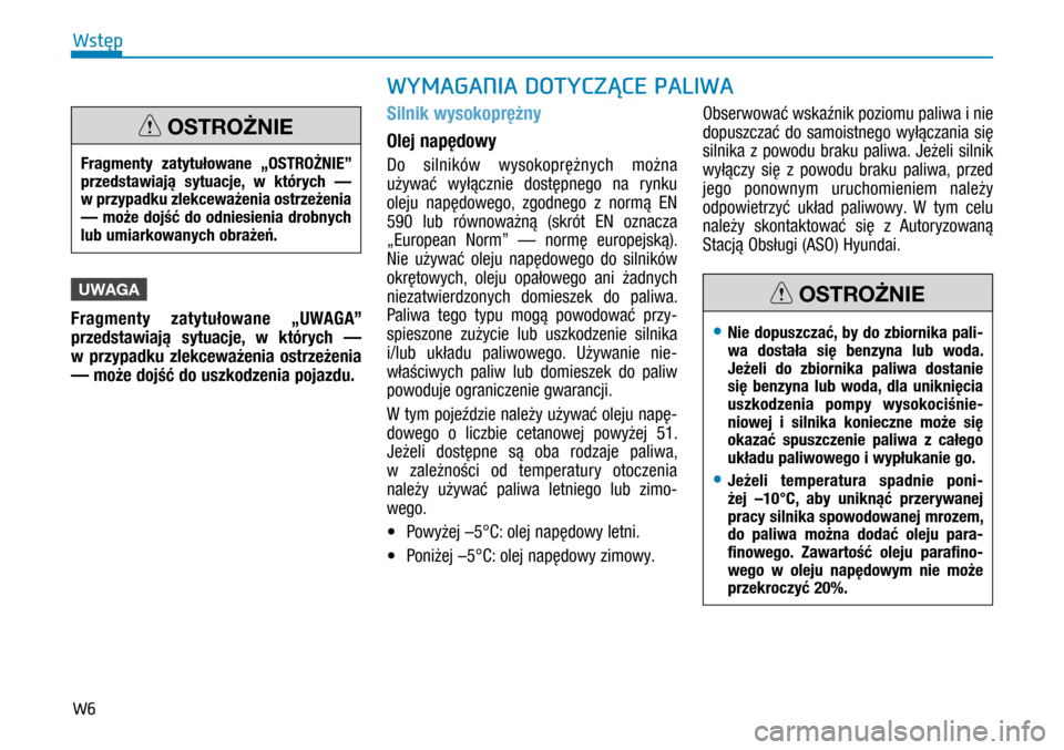 Hyundai H350 2016  Instrukcja Obsługi (in Polish) W6
UWAGA
Fragmenty zatytułowane „UWAGA” 
przedstawiają sytuacje, w  których — 
w  przypadku zlekceważenia ostrzeżenia 
— może dojść do uszkodzenia pojazdu.
Silnik wysokoprężny
Olej