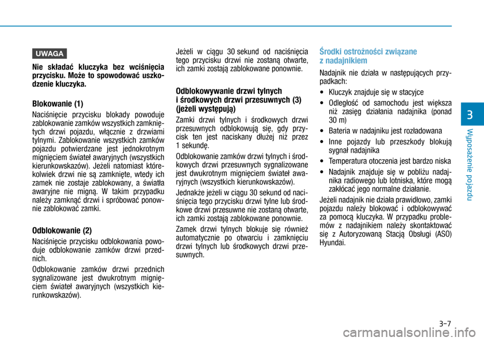 Hyundai H350 2016  Instrukcja Obsługi (in Polish) 3-7
UWAGA
Nie składać kluczyka bez wciśnięcia 
przycisku. Może to spowodować uszko-
dzenie kluczyka.
Blokowanie (1)
Naciśnięcie przycisku blokady powoduje 
zablokowanie zamków wszystkich zamk