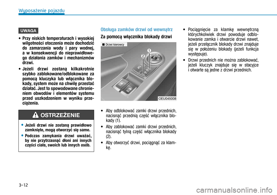 Hyundai H350 2016 Instrukcja Obsługi (in Polish) 3-12
UWAGA
• Przy niskich temperaturach i wysokiej
wilgotności otoczenia może dochodzić
do zamarzania wody i pary wodnej,
a w konsekwencji do nieprawidłowe-
go działania zamków i Hyundai H350 2016 Instrukcja Obsługi (in Polish) 3-12
UWAGA
• Przy niskich temperaturach i wysokiej
wilgotności otoczenia może dochodzić
do zamarzania wody i pary wodnej,
a w konsekwencji do nieprawidłowe-
go działania zamków i