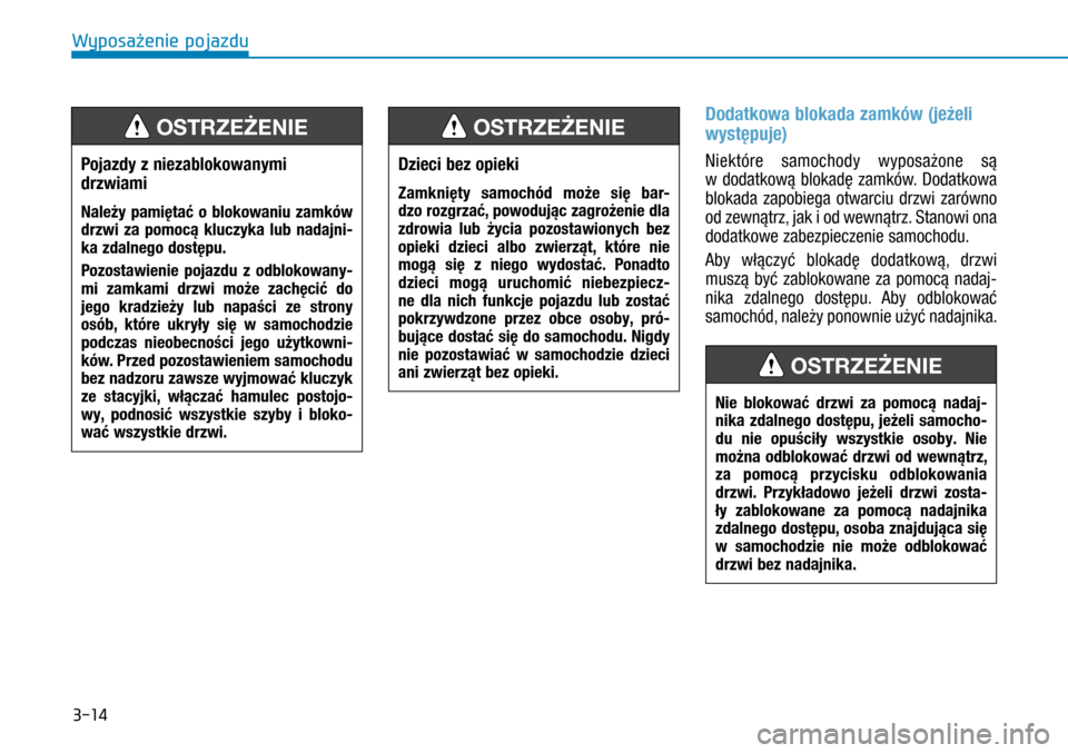 Hyundai H350 2016  Instrukcja Obsługi (in Polish) 3-14
Dodatkowa blokada zamków (jeżeli 
występuje)
Niektóre samochody wyposażone są 
w  dodatkową blokadę zamków. Dodatkowa 
blokada zapobiega otwarciu drzwi zarówno 
od zewnątrz, jak i od