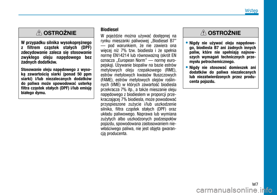 Hyundai H350 2016  Instrukcja Obsługi (in Polish) W7
Biodiesel 
W  pojeździe można używać dostępnej na 
rynku mieszanki paliwowej „Biodiesel B7” 
— pod warunkiem, że nie zawiera ona 
więcej niż 7% tzw. biodiesla i  że spełnia 
norm�