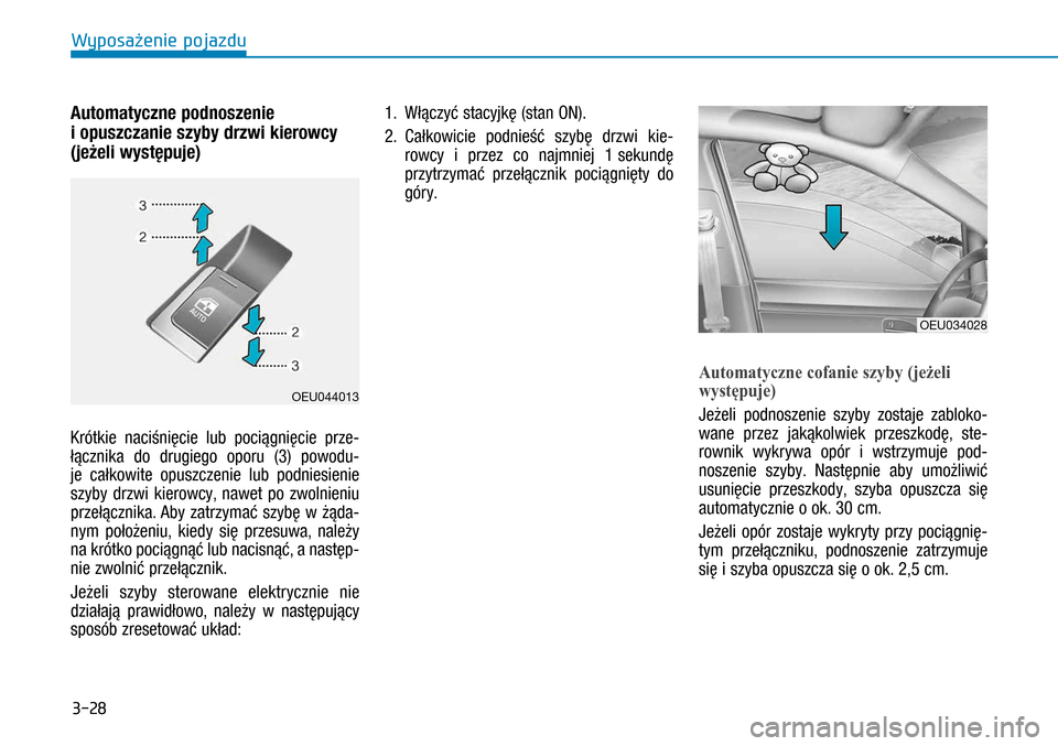Hyundai H350 2016  Instrukcja Obsługi (in Polish) 3-28
Automatyczne podnoszenie 
i opuszczanie szyby drzwi kierowcy 
(jeżeli występuje) 
Krótkie naciśnięcie lub pociągnięcie prze-
łącznika do drugiego oporu  (3) powodu-
je całkowite opusz