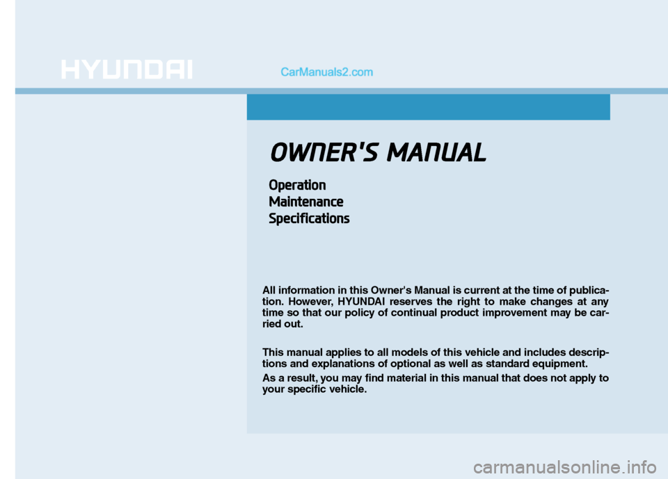 Hyundai H350 2015  Owners Manual OOWW NNEERR SS   MM AANN UU AALL
OOppeerraa ttiioo nn
M
M aaiinn ttee nn aann ccee
S
S ppeecciiff iicc aa ttiioo nnss
All information in this Owners Manual is current at the time of publica- 
tion.