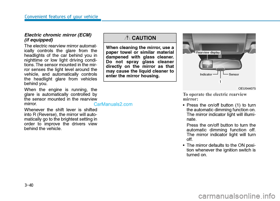 Hyundai H350 2015  Owners Manual 3-40
Electric chromic mirror (ECM) (if equipped)
The electric rearview mirror automat- ically controls the glare from the
headlights of the car behind you in
nighttime or low light driving condi-
tion