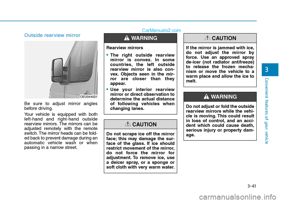 Hyundai H350 2015  Owners Manual 3-41
Convenient features of your vehicle
3
Outside rearview mirror  
Be sure to adjust mirror angles 
before driving. 
Your vehicle is equipped with both 
left-hand and right-hand outside
rearview mir