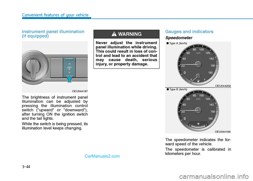 Hyundai H350 2015  Owners Manual 3-44
Convenient features of your vehicle
Instrument panel illumination  (if equipped)
The brightness of instrument panel 
illumination can be adjusted bypressing the illumination control
switch ("upwa